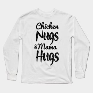 Chicken Nugs And Mama Hugs- Chicken Nuggets- Mama Hugs Long Sleeve T-Shirt